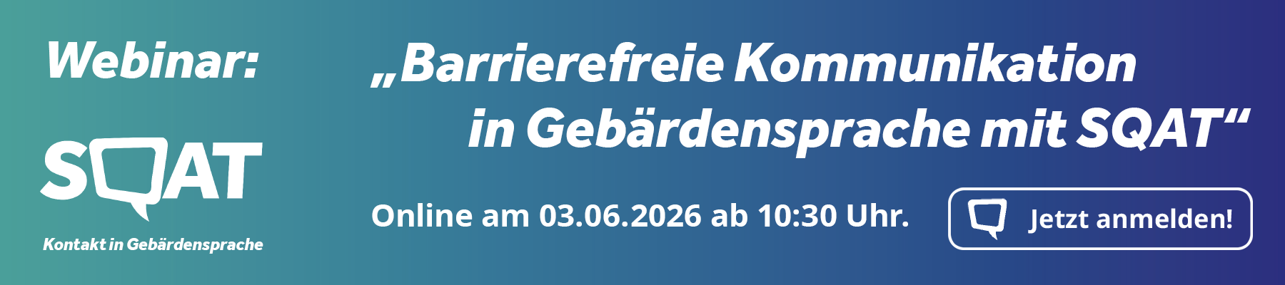Hiermit laden wir Sie zum Webinar „Barrierefreie Kommunikation in Gebärdensprache mit SQAT” ein. Es findet am 3. Juni 2026 um 10:30 Uhr statt. Hier geht es zur Anmeldung.